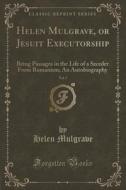 Helen Mulgrave, Or Jesuit Executorship, Vol. 1 di Helen Mulgrave edito da Forgotten Books