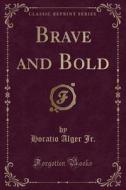 Brave And Bold (classic Reprint) di Horatio Alger Jr edito da Forgotten Books