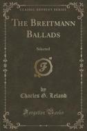 The Breitmann Ballads di Charles G Leland edito da Forgotten Books