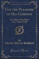For The Pleasure Of His Company di Charles Warren Stoddard edito da Forgotten Books