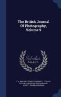 The British Journal Of Photography; Volume 9 di T A Malone, George Shadbolt edito da Sagwan Press