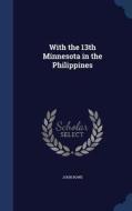 With The 13th Minnesota In The Philippines di John Bowe edito da Sagwan Press