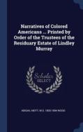 Narratives Of Colored Americans ... Printed By Order Of The Trustees Of The Residuary Estate Of Lindley Murray di Abigail Mott, M S. 1805-1894 Wood edito da Sagwan Press