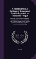 A Vocabulary And Outlines Of Grammar Of The Nitlakapamuk Or Thompson Tongue di J B Good edito da Palala Press