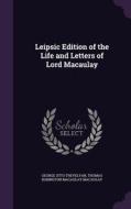 Leipsic Edition Of The Life And Letters Of Lord Macaulay di George Otto Trevelyan, Thomas Babington Macaulay edito da Palala Press