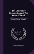 The Christian's Defence Against The Fears Of Death di Charles Drelincourt edito da Palala Press