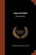 Amor de Padre: Drama Historico di Francisco Martinez De La Rosa edito da Andesite Press
