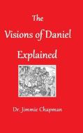 The Visions of Daniel Explained di Jimmie Chapman edito da Lulu.com