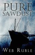 Pure Sawdust Pure Sawdust di Web Ruble edito da PUBLISHAMERICA