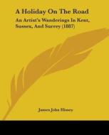 A Holiday on the Road: An Artist's Wanderings in Kent, Sussex, and Surrey (1887) di James John Hissey edito da Kessinger Publishing