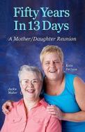 Fifty Years in 13 Days: A Mother/Daughter Reunion di Katie Decosse, Jackie Maher edito da Createspace