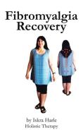 Fibromyalgia Recovery di Iskra Harle edito da iUniverse