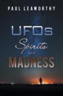Ufo\'s, Spirits & Madness di Paul Leaworthy edito da Balboa Press