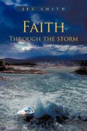 Faith - Through the Storm di Jez Smith edito da AuthorHouse UK