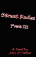 Street Rules Part III di Carl Anthony Parker edito da Createspace