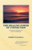 The Healing Power of Connection: A Simple Path to Self-Discovery and the Joy of Belonging di Robert R. Randall edito da Createspace