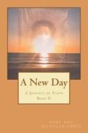 A New Day: A Journey of Faith di Mary Ann Sciavillo-Lopez edito da Createspace