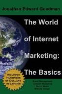 The World of Internet Marketing: The Basics: Online Brand Building, Social Media, and Website Design di Jonathan Edward Goodman edito da Createspace
