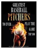 Greatest Baseball Pitchers to Ever Play the Game: Top 100 di Alex Trost, Vadim Kravetsky edito da Createspace