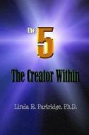 The 5: The Creator Within di Linda R. Partridge Ph. D. edito da Createspace