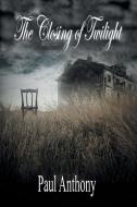 The Closing of Twilight di Paul Anthony edito da Xlibris
