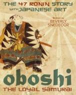 Oboshi the Loyal Samurai: The 47 Ronin Story with Japanese Art di Beverly Snedecor edito da Createspace