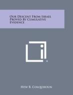 Our Descent from Israel Proved by Cumulative Evidence di Hew B. Colquhoun edito da Literary Licensing, LLC