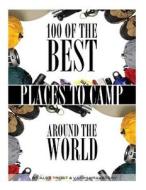 100 of the Best Places to Camp Around the World di Vadim Kravetsky, Alex Trost edito da Createspace