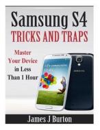 Samsung S4 Tricks and Traps: Master Your Device in Less Than 1 Hour di James J. Burton edito da Createspace Independent Publishing Platform