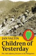 Children of Yesterday: The 24th Infantry Division in the Philippines di Jan Valtin edito da Createspace
