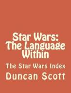 Star Wars: The Language Within: The Star Wars Index di Duncan M. Scott edito da Createspace