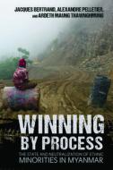 Winning By Process di Jacques Bertrand, Alexandre Pelletier, Ardeth Maung Thawnghmung edito da Cornell University Press
