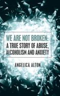 We Are Not Broken di Angelica Alton edito da Balboa Press
