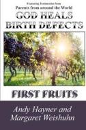 God Heals Birth Defects: First Fruits di Andy Hayner edito da Createspace