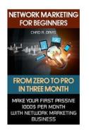 Network Marketing for Beginners: From Zero to Pro in Three Month. Make Your First Passive 1000$ Per Month with Network Marketing Business.: (MLM Recru di Chad R. Davis edito da Createspace