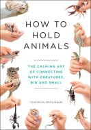 How to Hold Animals di Toshimitsu Matsuhashi edito da Quercus Publishing Plc