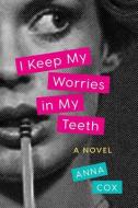 I Keep My Worries in My Teeth di Anna Cox edito da LITTLE A