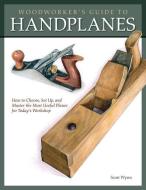 Woodworker's Guide to Handplanes: How to Choose, Setup and Master the Most Useful Planes for Today's Workshop di Scott Wynn edito da FOX CHAPEL PUB CO INC