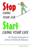 Stop Living Your Job, Start Living Your Life di Anne-Marie Millard, Andrea Molloy edito da Amorata Press