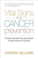 Vital Signs for Cancer Prevention: Protect Yourself from the Onset or Recurrence of Cancer di Xandria Williams edito da NORTH ATLANTIC BOOKS