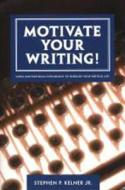 Motivate Your Writing! di Stephen P. Kelner edito da University Press Of New England
