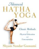 Advanced Hatha Yoga di Shyam Sundar (Shyam Sundar Goswami) Goswami edito da Inner Traditions Bear and Company