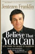 Believe That You Can: Moving with Faith and Tenacity to the Dream God Has Given You di Jentezen Franklin edito da CHARISMA HOUSE