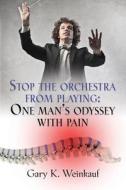 Stop The Orchestra From Playing di Gary K Weinkauf edito da Booklocker.com