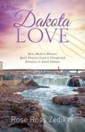Dakota Love: Three Modern Women's Quilt Projects Lead to Unexpected Romance in South Dakota di Rose Ross Zediker edito da Barbour Publishing