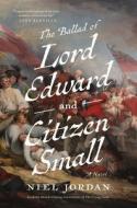 The Ballad of Lord Edward and Citizen Small di Neil Jordan edito da PEGASUS BOOKS