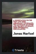 A Dissertation on the First and Third Abrahamic Covenants: The Covenant of Horeb and the New Covenant, Their Differentia di Jonas Hartzel edito da LIGHTNING SOURCE INC