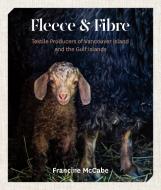Fleece and Fibre: Textile Producers of Vancouver Island and the Gulf Islands di Francine McCabe edito da HERITAGE HOUSE