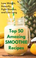 Top 50 Amazing Smoothie Recipes di Vincent Moore edito da SANNAINVEST LTD
