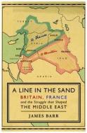A Line in the Sand: Britain, France and the Struggle for the Mastery of the Middle East di James Barr edito da Simon & Schuster